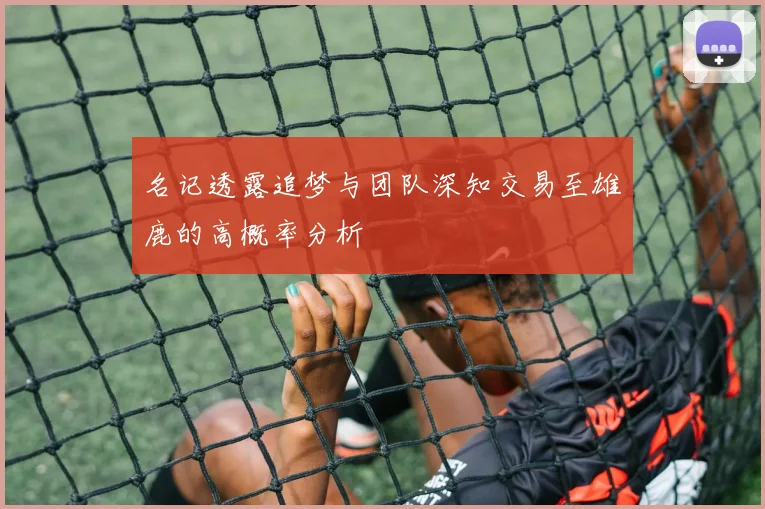 名记透露追梦与团队深知交易至雄鹿的高概率分析