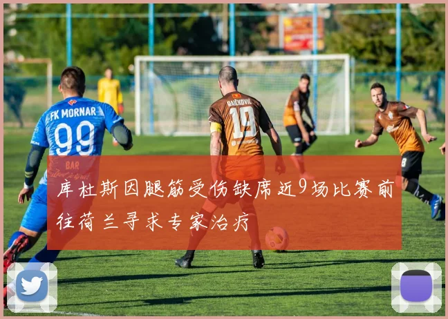 库杜斯因腿筋受伤缺席近9场比赛前往荷兰寻求专家治疗