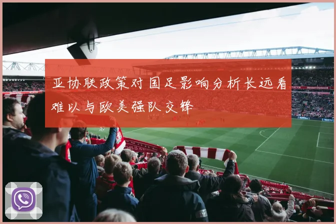 亚协联政策对国足影响分析长远看难以与欧美强队交锋